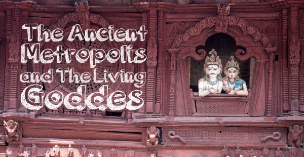 the-ancient-metropolis-and-the-living-goddes-nepal